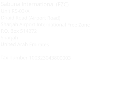 Sabuna International (FZC) Unit R5-03/A  Dhaid Road (Airport Road)  Sharjah Airport International Free Zone  P.O. Box 514272  Sharjah  United Arab Emirates   Tax number 100323043800003